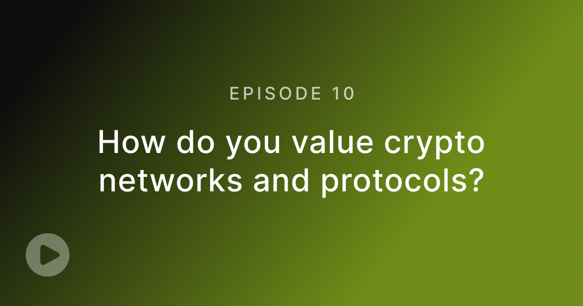 Episode 10: How do you value crypto networks and protocols?