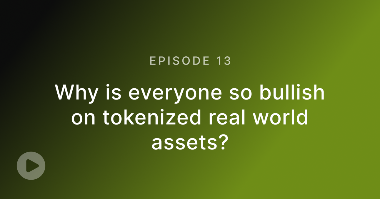 Episode 13: Why is everyone so bullish on tokenized real world assets?