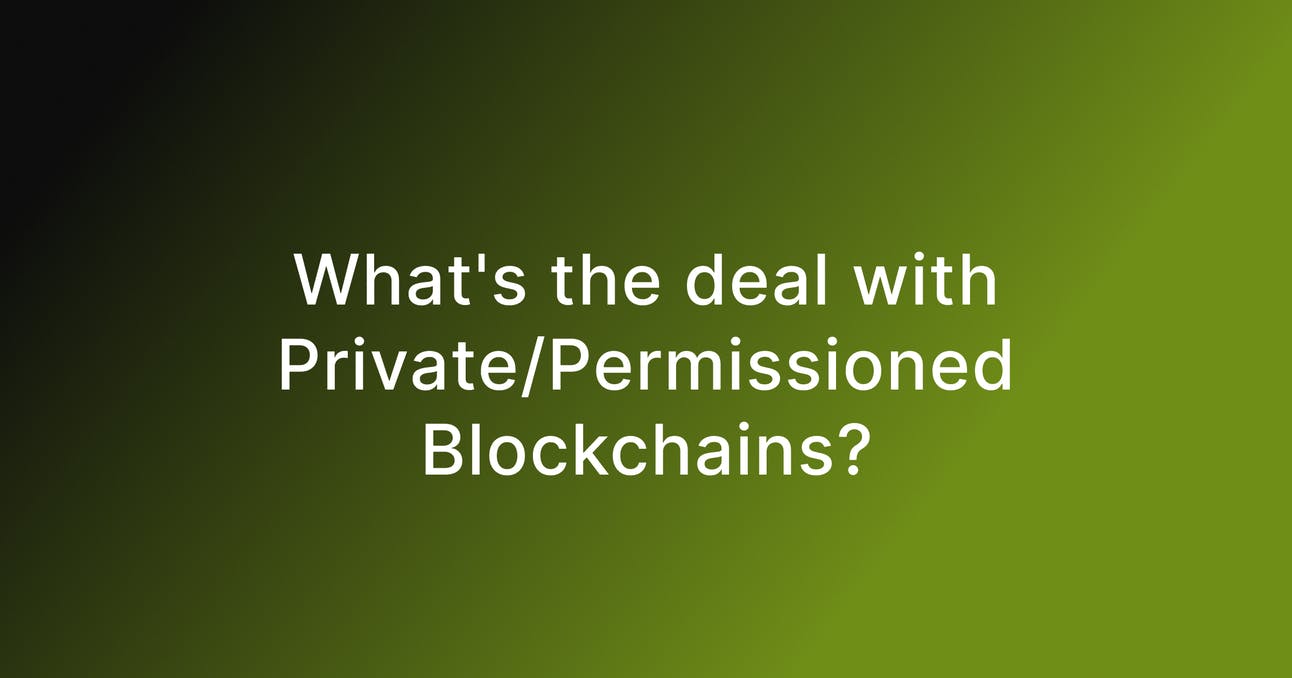 What's the deal with Private/Permissioned Blockchains?