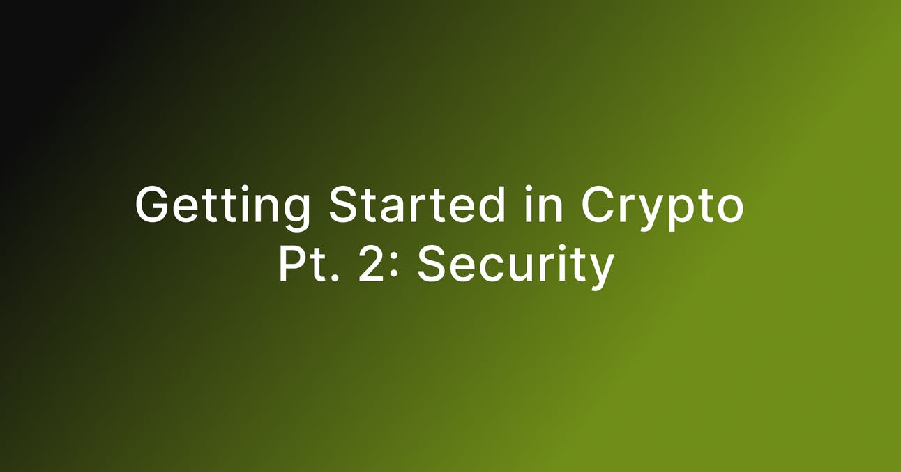 Getting Started in Crypto Pt. 2: Security  