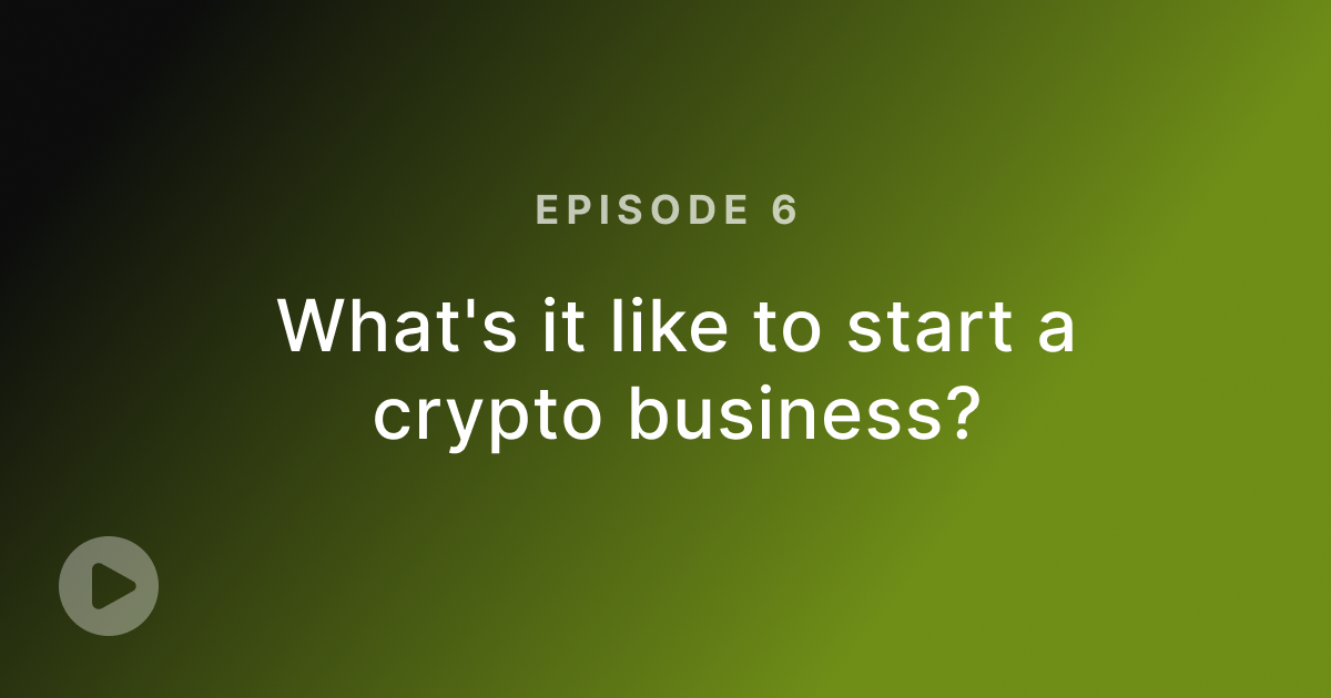 Episode 6: What's it like to start a crypto business?