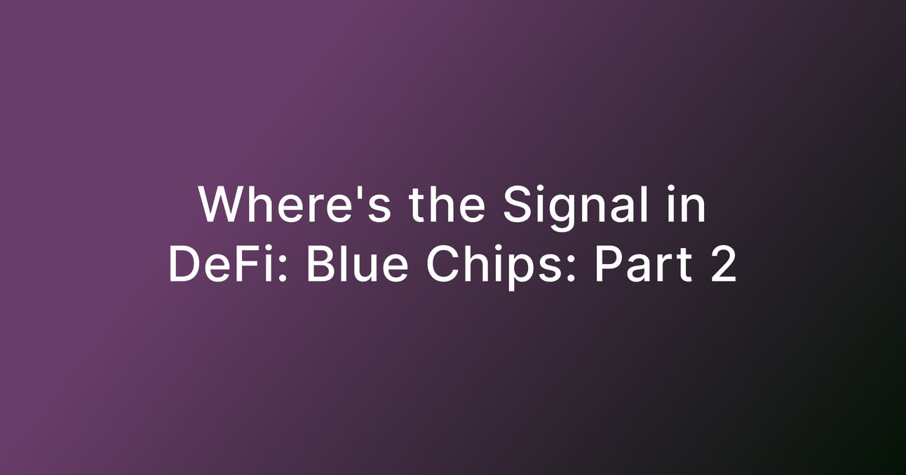 Where's the Signal in DeFi? Blue Chips: Pt. 2